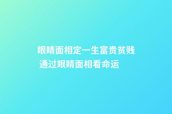 眼睛面相定一生富贵贫贱 通过眼睛面相看命运